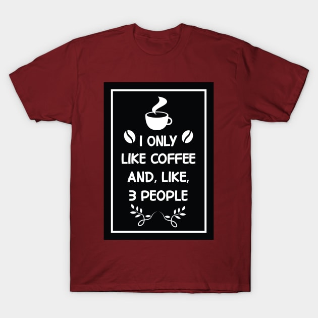 i only like coffee and like 3 people Design for Coffee Lovers T-Shirt by AYOUGO.ZONDA™